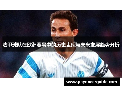 法甲球队在欧洲赛事中的历史表现与未来发展趋势分析